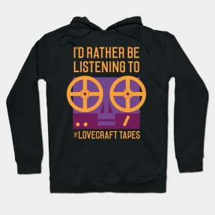 I'd Rather Be Listening To The Lovecraft Tapes Hoodie